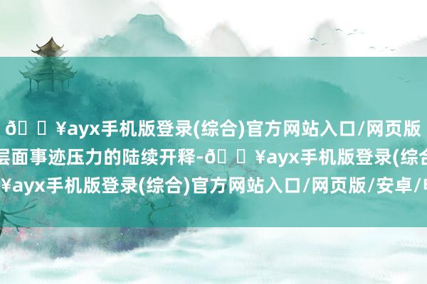 🔥ayx手机版登录(综合)官方网站入口/网页版/安卓/电脑版聚拢个股层面事迹压力的陆续开释-🔥ayx手机版登录(综合)官方网站入口/网页版/安卓/电脑版