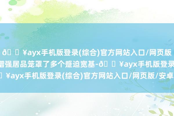 🔥ayx手机版登录(综合)官方网站入口/网页版/安卓/电脑版旗下指数增强居品笼罩了多个蹙迫宽基-🔥ayx手机版登录(综合)官方网站入口/网页版/安卓/电脑版