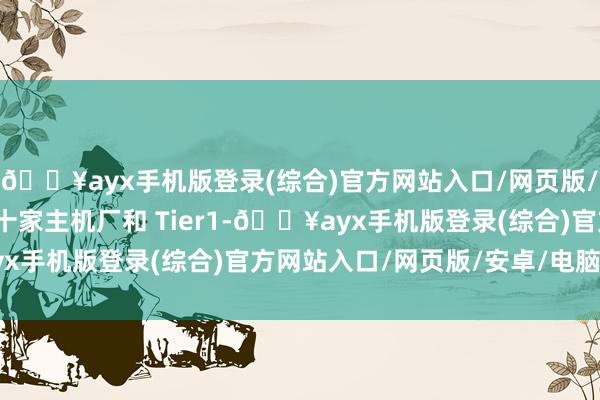 🔥ayx手机版登录(综合)官方网站入口/网页版/安卓/电脑版已导入数十家主机厂和 Tier1-🔥ayx手机版登录(综合)官方网站入口/网页版/安卓/电脑版