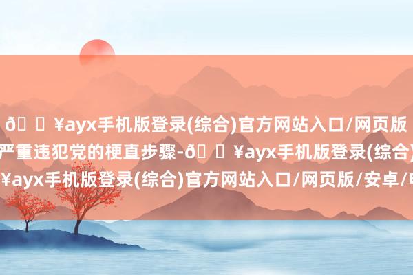 🔥ayx手机版登录(综合)官方网站入口/网页版/安卓/电脑版  谢锦波严重违犯党的梗直步骤-🔥ayx手机版登录(综合)官方网站入口/网页版/安卓/电脑版