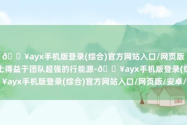 🔥ayx手机版登录(综合)官方网站入口/网页版/安卓/电脑版很猛进度上得益于团队超强的行能源-🔥ayx手机版登录(综合)官方网站入口/网页版/安卓/电脑版